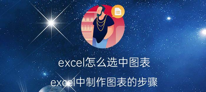 excel怎么选中图表 excel中制作图表的步骤？